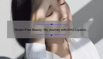 Gluten-Free Beauty: My Journey with MAC Lipstick [Solving the Problem with Useful Information and Statistics]