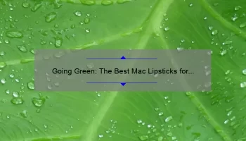 Going Green: The Best Mac Lipsticks for a Bold and Beautiful Look