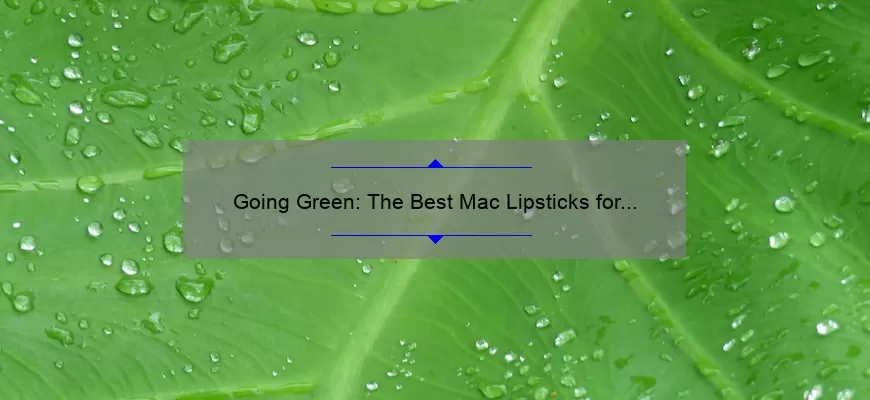 Going Green: The Best Mac Lipsticks for a Bold and Beautiful Look
