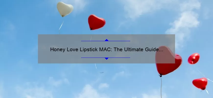Honey Love Lipstick MAC: The Ultimate Guide to Finding Your Perfect Shade [With Stats and Stories]