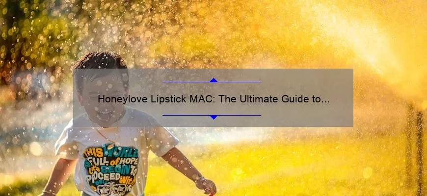 Honeylove Lipstick MAC: The Ultimate Guide to Finding Your Perfect Shade [With Real-Life Stories and Stats]
