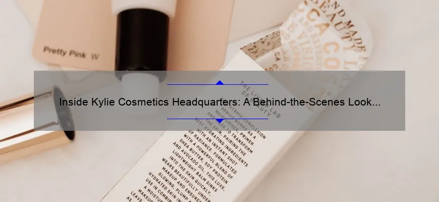 Inside Kylie Cosmetics Headquarters: A Behind-the-Scenes Look [With Useful Tips and Stats]