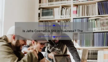 Is Jafra Cosmetics Still in Business? The Surprising Truth [2021 Update]: A Story of Resilience and Useful Information for Beauty Enthusiasts