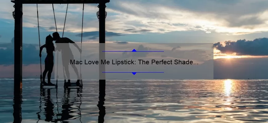 Mac Love Me Lipstick: The Perfect Shade to Leave You Breathless