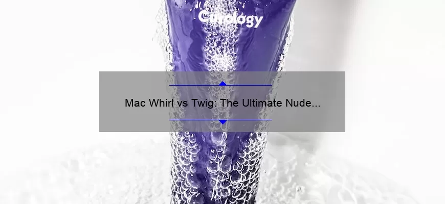 Mac Whirl vs Twig: The Ultimate Nude Lipstick Showdown – Must-Have Mac Nude Lipstick II Swatches & Product Info