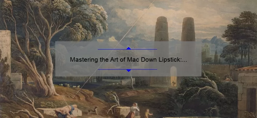 Mastering the Art of Mac Down Lipstick: A Story of Perfect Pouts [5 Tips for Flawless Application]