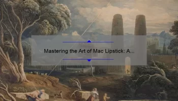 Mastering the Art of Mac Lipstick: A Story of Success [Tips, Tricks, and Stats]