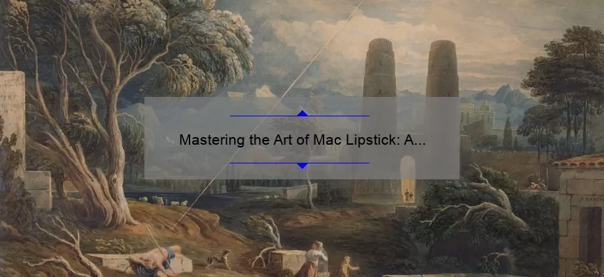 Mastering the Art of Mac Lipstick: A Story of Success [Tips, Tricks, and Stats]