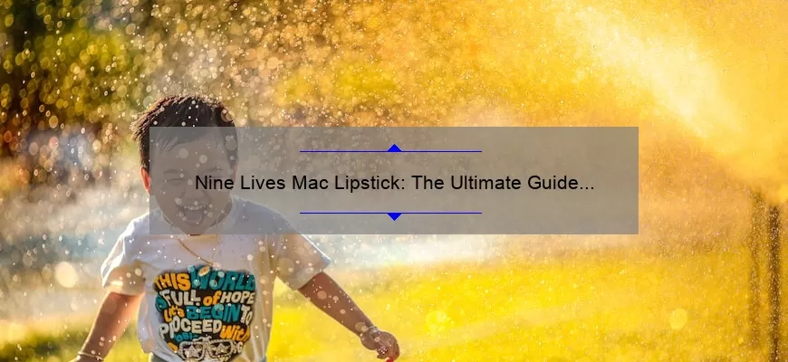 Nine Lives Mac Lipstick: The Ultimate Guide to Long-Lasting Color [With Real-Life Stories and Stats]