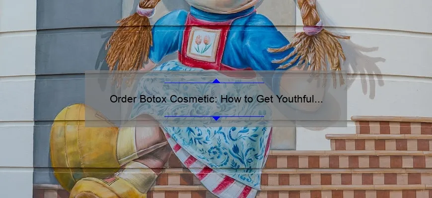 Order Botox Cosmetic: How to Get Youthful Skin with 5 Easy Steps [Expert Tips and Stats]