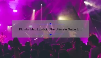 Plumful Mac Lipstick: The Ultimate Guide to Finding Your Perfect Shade [With Real-Life Stories and Expert Tips]