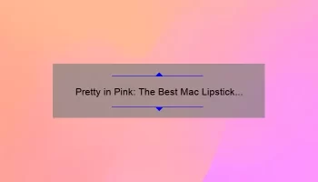 Pretty in Pink: The Best Mac Lipstick Shades for a Flawless Look