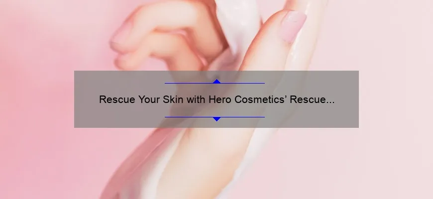 Rescue Your Skin with Hero Cosmetics’ Rescue Balm: A Story of Healing [5 Tips for Effective Use]