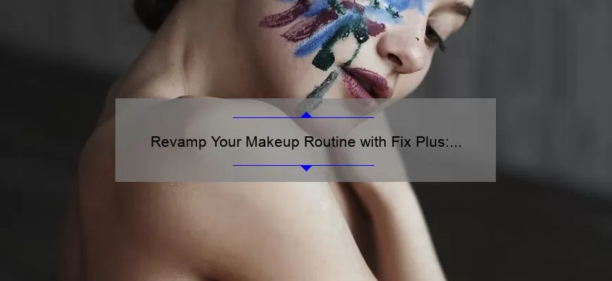 Revamp Your Makeup Routine with Fix Plus: The Ultimate Solution for Flawless Looks