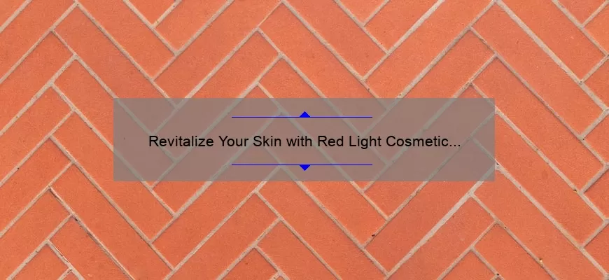 Revitalize Your Skin with Red Light Cosmetic Therapy: A Personal Story and 5 Proven Benefits [Ultimate Guide]
