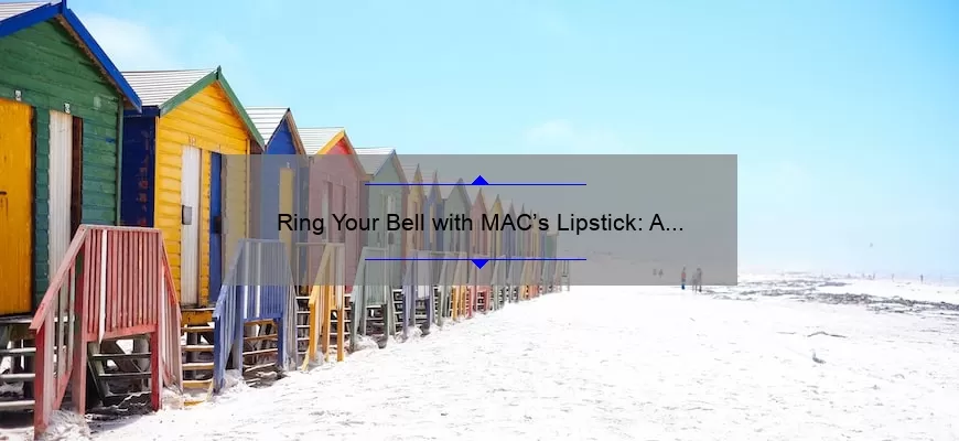 Ring Your Bell with MAC’s Lipstick: A Story of Bold Color and Lasting Wear [5 Stats and Tips for Perfect Application]