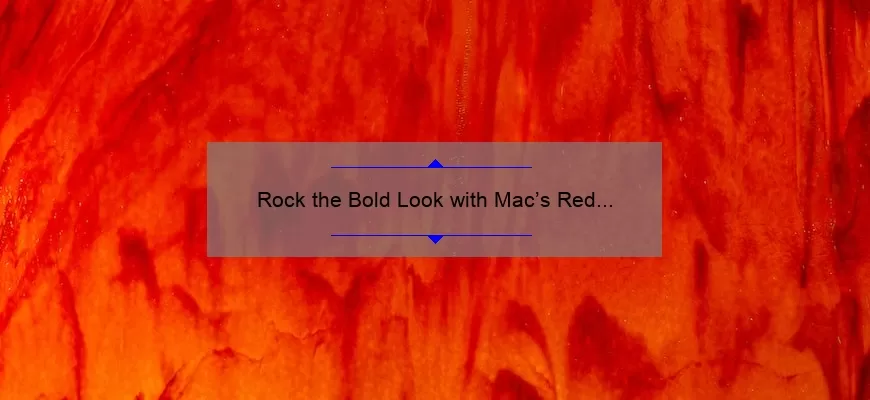 Rock the Bold Look with Mac’s Red Matte Lipstick: A Comprehensive Review