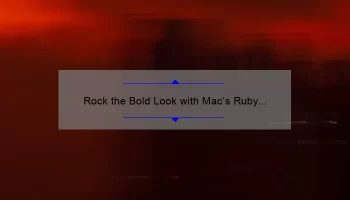 Rock the Bold Look with Mac’s Ruby Red Lipstick: A Complete Guide