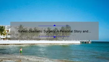 Safest Cosmetic Surgery: A Personal Story and 5 Key Tips [Expert Advice for a Smooth and Secure Procedure]