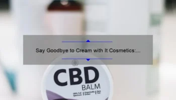 Say Goodbye to Cream with It Cosmetics: A Personal Story and Helpful Guide [Including Statistics and Tips]