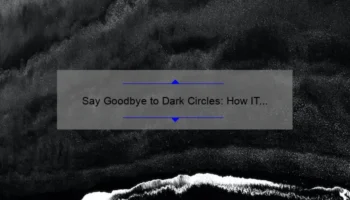 Say Goodbye to Dark Circles: How IT Cosmetics Bye Bye Under Eye Can Transform Your Look [Expert Tips and Stats]