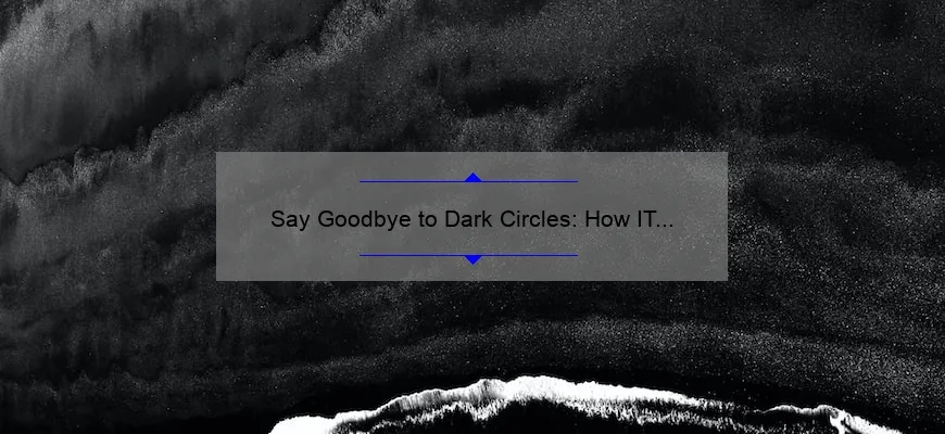 Say Goodbye to Dark Circles: How IT Cosmetics Bye Bye Under Eye Can Transform Your Look [Expert Tips and Stats]