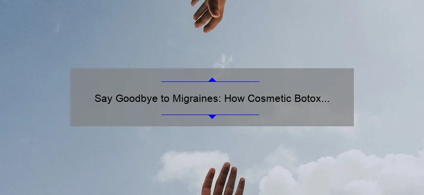 Say Goodbye to Migraines: How Cosmetic Botox Can Help [Expert Tips and Stats]