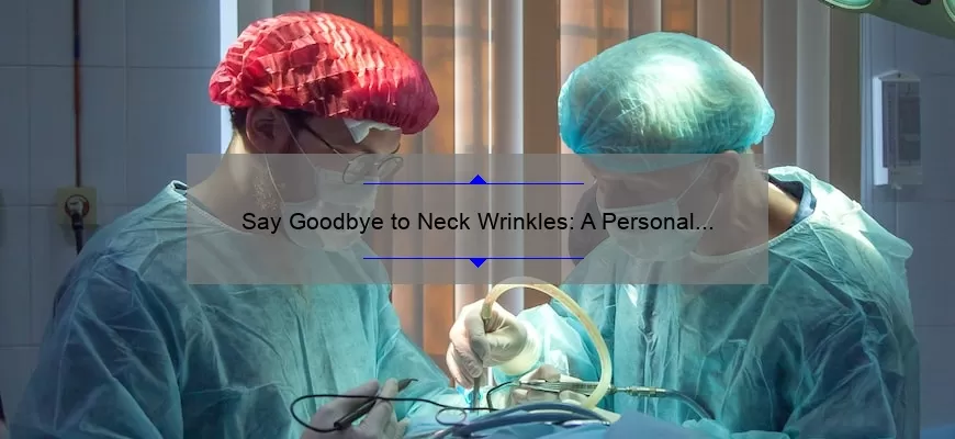 Say Goodbye to Neck Wrinkles: A Personal Journey and Expert Guide to Cosmetic Surgery [with Statistics and Tips]