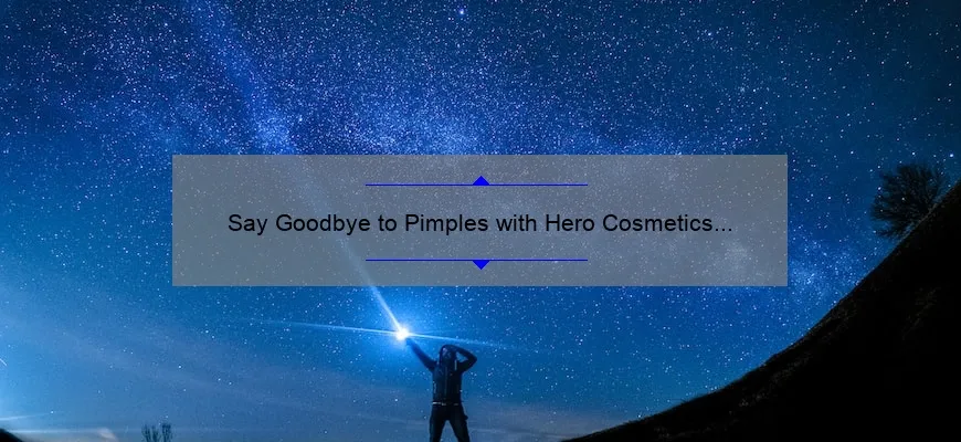 Say Goodbye to Pimples with Hero Cosmetics Pimple Patches: A Personal Story and 5 Statistics You Need to Know [Ultimate Guide]