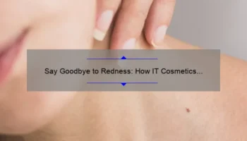 Say Goodbye to Redness: How IT Cosmetics Bye Bye Redness Cream Can Solve Your Skin Woes [With Stats and Tips]