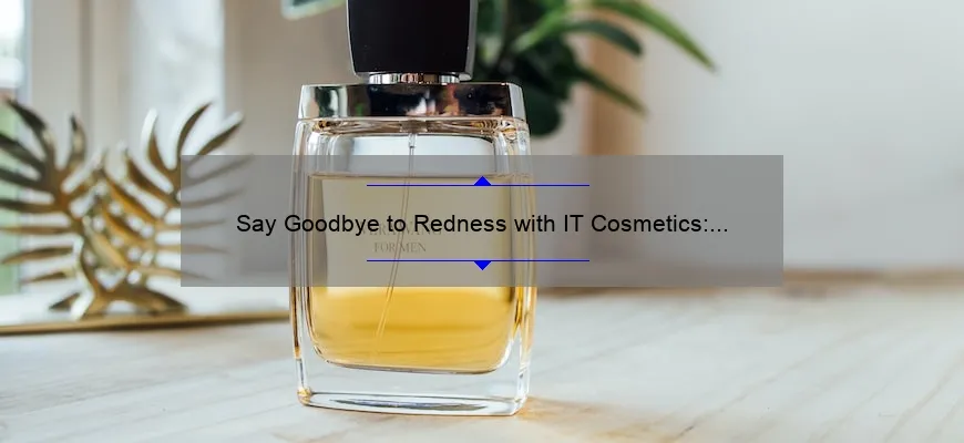 Say Goodbye to Redness with IT Cosmetics: A Personal Story and Helpful Guide [Including Stats and Tips]