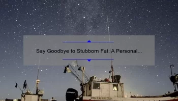 Say Goodbye to Stubborn Fat: A Personal Journey to Cosmetic Surgery Fat Removal [10 Tips for a Successful Procedure]