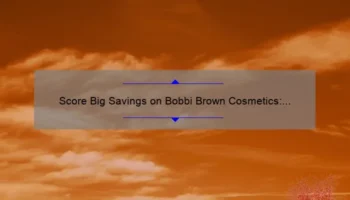Score Big Savings on Bobbi Brown Cosmetics: A Personal Story, Tips, and Stats [Ultimate Guide]