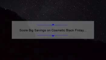 Score Big Savings on Cosmetic Black Friday Deals: A Personal Story, Tips, and Stats [Ultimate Guide for Beauty Lovers]