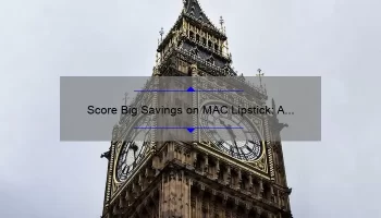 Score Big Savings on MAC Lipstick: A Personal Story, Tips, and Stats [Ultimate Guide]