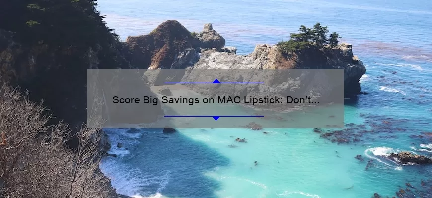 Score Big Savings on MAC Lipstick: Don’t Miss Out on the Sale!