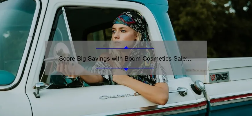 Score Big Savings with Boom Cosmetics Sale: How One Woman Saved 50% [Plus Tips and Stats]