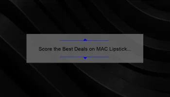 Score the Best Deals on MAC Lipstick this Black Friday: A Shopper’s Story and Guide [Stats and Tips]