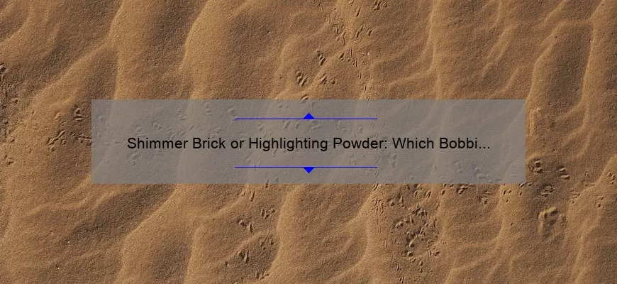 Shimmer Brick or Highlighting Powder: Which Bobbi Brown Product Reigns Supreme?