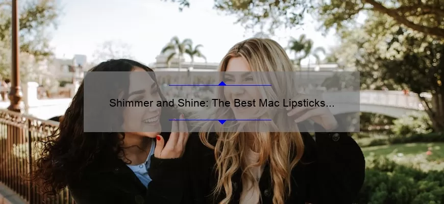 Shimmer and Shine: The Best Mac Lipsticks for a Glamorous Look