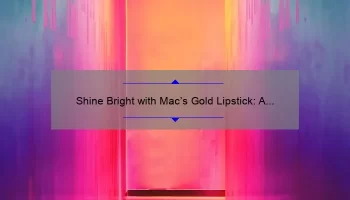 Shine Bright with Mac’s Gold Lipstick: A Must-Have for Your Makeup Collection