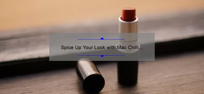 Spice Up Your Look with Mac Chilli Lipstick: A Review and Swatch Guide
