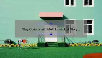 Stay Curious with MAC Lipstick: A Story of Bold Color and Lasting Wear [Tips and Stats Included]