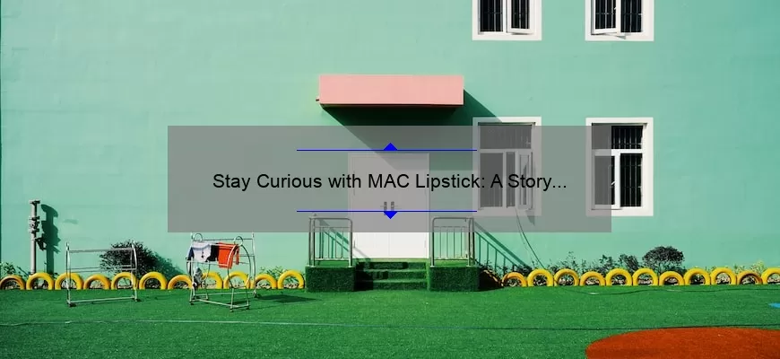 Stay Curious with MAC Lipstick: A Story of Bold Color and Lasting Wear [Tips and Stats Included]