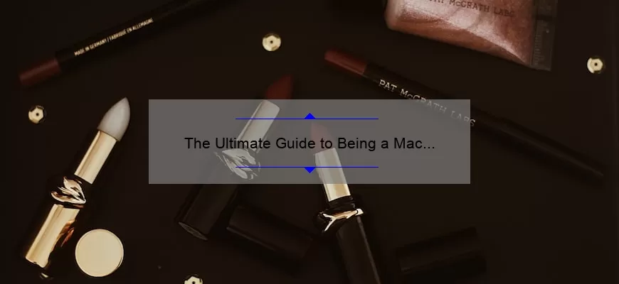 The Ultimate Guide to Being a Mac Lipstick Snob: Tips, Tricks, and Must-Have Shades