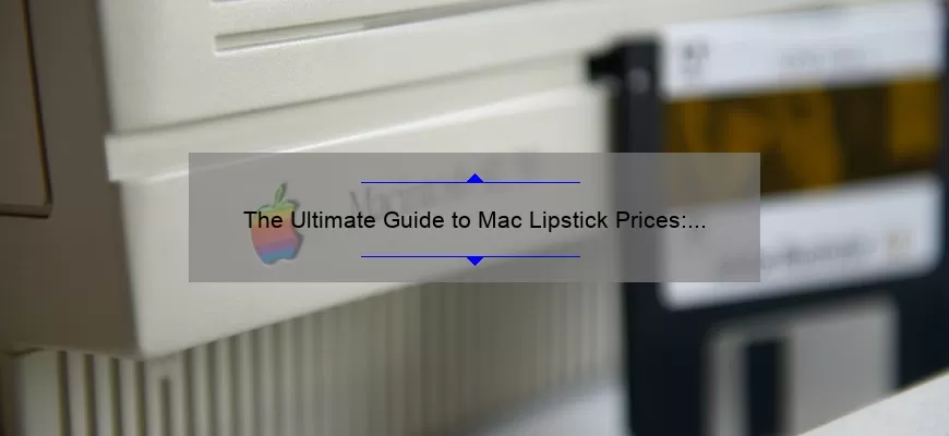 The Ultimate Guide to Mac Lipstick Prices: How Much Should You Expect to Pay?