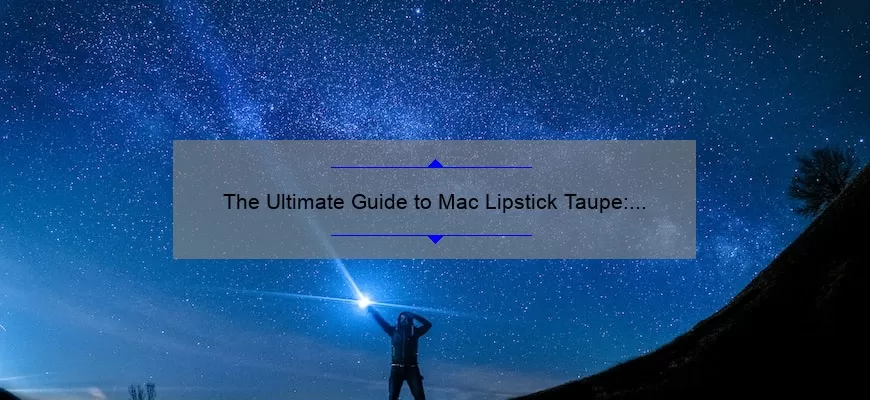 The Ultimate Guide to Mac Lipstick Taupe: Tips, Tricks, and Swatches