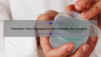 Transform Your Appearance with Cosmetic Ear Surgery: A Personal Story and Expert Guide [Statistics and Tips]