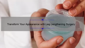 Transform Your Appearance with Leg Lengthening Surgery: A Personal Story and Comprehensive Guide [Statistics and Tips for Cosmetic Enhancement]