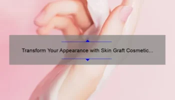 Transform Your Appearance with Skin Graft Cosmetic Surgery: A Personal Story and Expert Guide [Infographic]